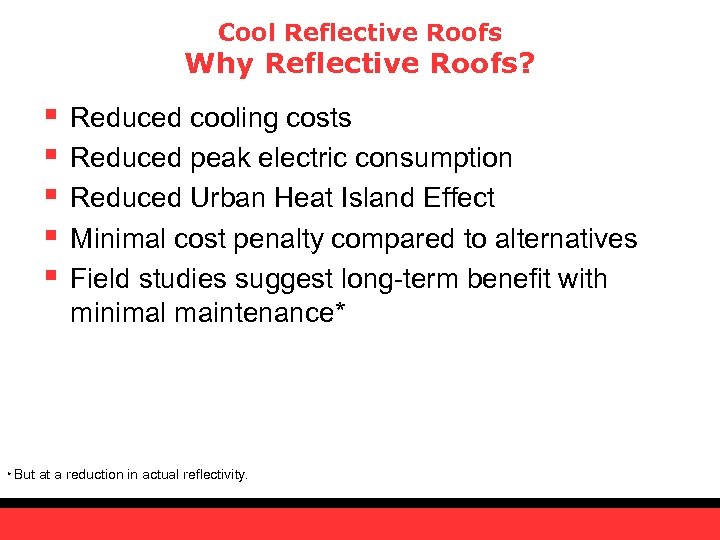 Cool Reflective Roofs Why Reflective Roofs? § § § * But Reduced cooling costs