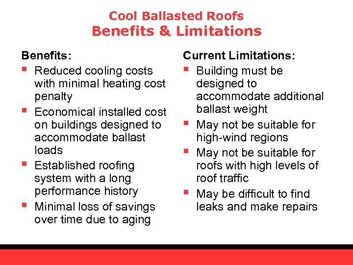Cool Ballasted Roofs Benefits & Limitations Benefits: § Reduced cooling costs with minimal heating