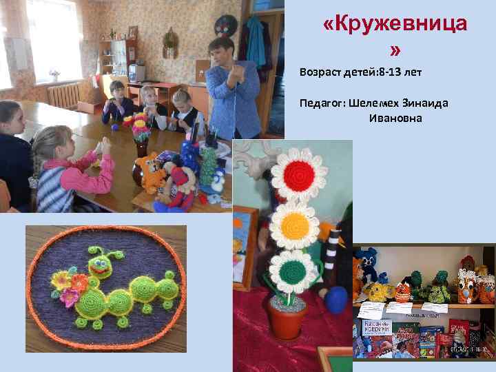  «Кружевница » Возраст детей: 8 -13 лет Педагог: Шелемех Зинаида Ивановна 