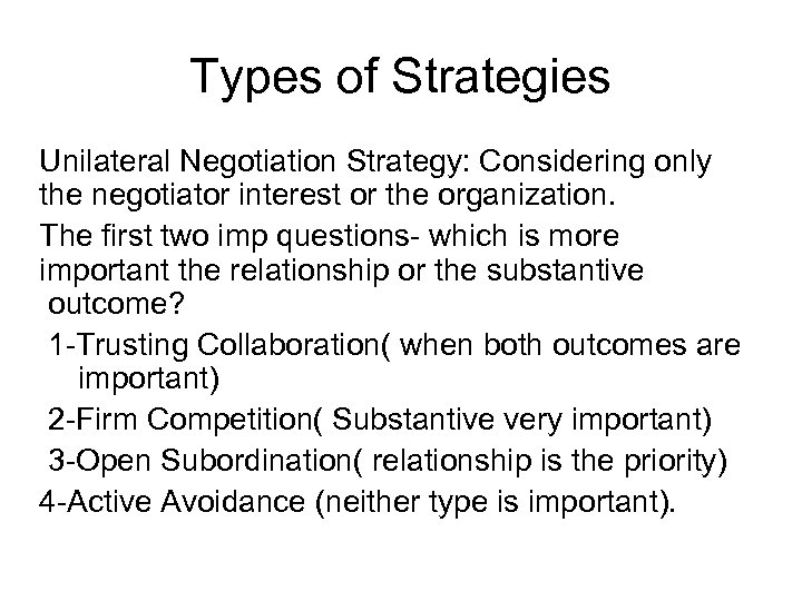 Types of Strategies Unilateral Negotiation Strategy: Considering only the negotiator interest or the organization.