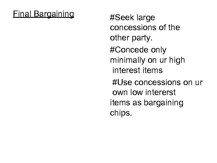 Final Bargaining #Seek large concessions of the other party. #Concede only minimally on ur