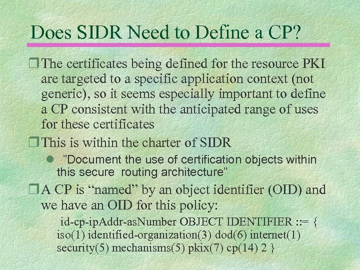 Does SIDR Need to Define a CP? r The certificates being defined for the