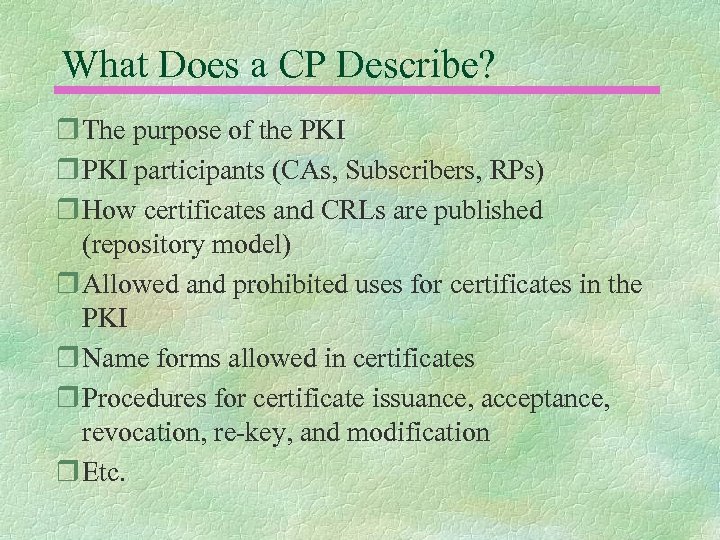What Does a CP Describe? r The purpose of the PKI r PKI participants