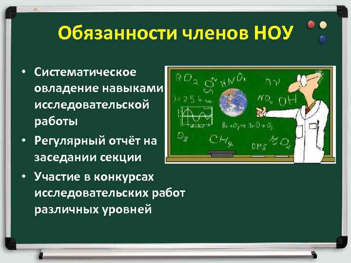 Обязанности членов НОУ • Систематическое овладение навыками исследовательской работы • Регулярный отчёт на заседании