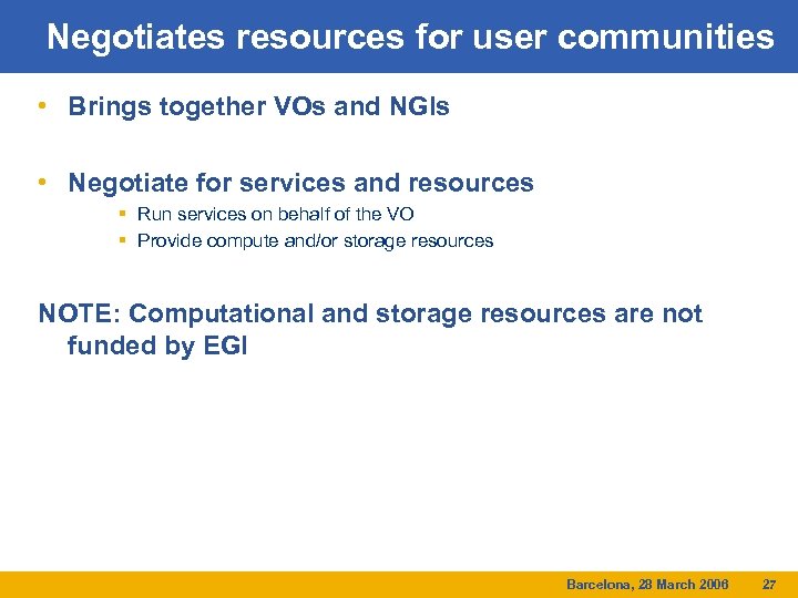 Negotiates resources for user communities • Brings together VOs and NGIs • Negotiate for