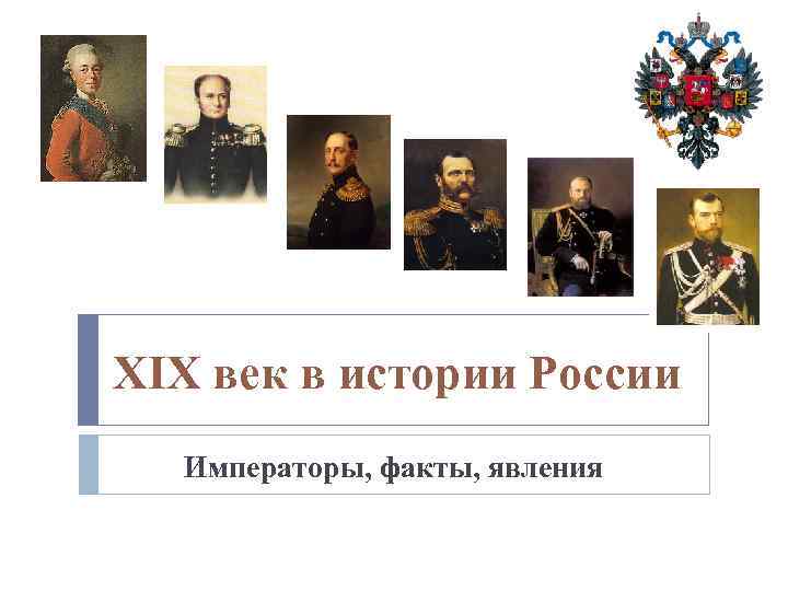 XIX век в истории России Императоры, факты, явления 