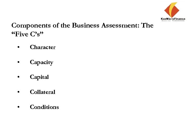 Components of the Business Assessment: The “Five C’s” • Character • Capacity • Capital