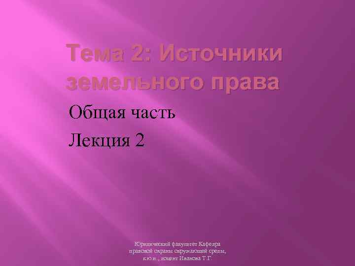 Тема 2: Источники земельного права Общая часть Лекция 2 Юридический факультет Кафедра правовой охраны