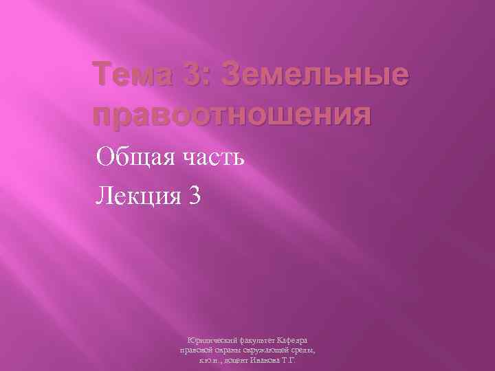 Тема 3: Земельные правоотношения Общая часть Лекция 3 Юридический факультет Кафедра правовой охраны окружающей