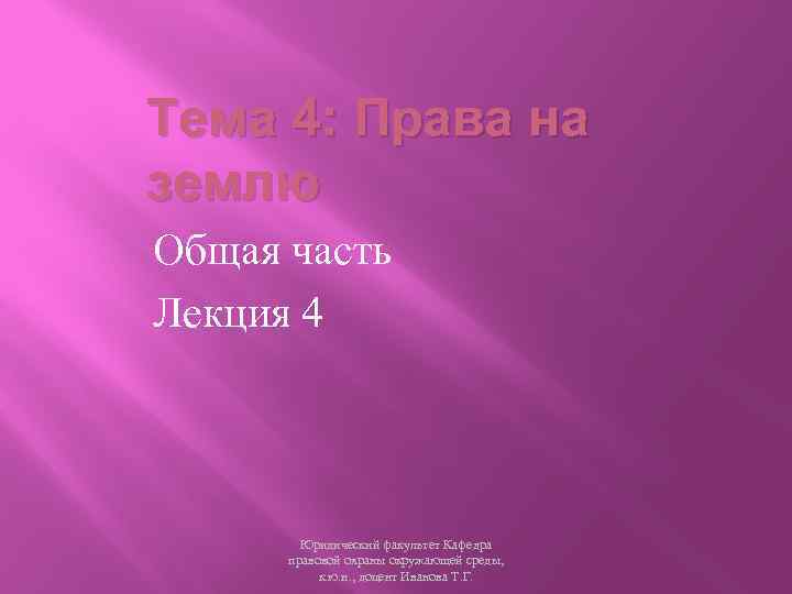 Тема 4: Права на землю Общая часть Лекция 4 Юридический факультет Кафедра правовой охраны