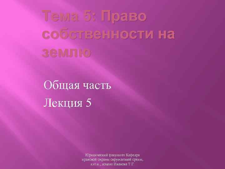 Тема 5: Право собственности на землю Общая часть Лекция 5 Юридический факультет Кафедра правовой