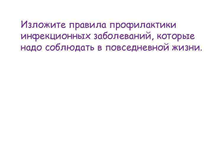 Изложите правила профилактики инфекционных заболеваний, которые надо соблюдать в повседневной жизни. 