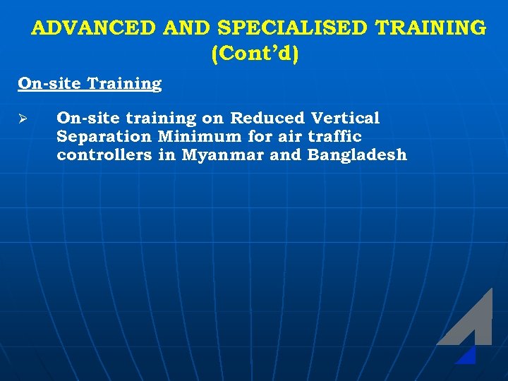 ADVANCED AND SPECIALISED TRAINING (Cont’d) On-site Training Ø On-site training on Reduced Vertical Separation