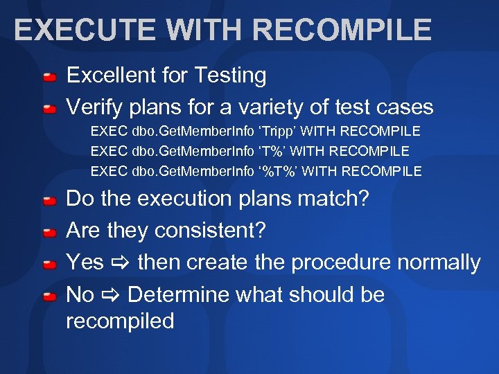 EXECUTE WITH RECOMPILE Excellent for Testing Verify plans for a variety of test cases