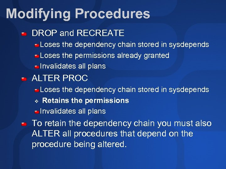 Modifying Procedures DROP and RECREATE Loses the dependency chain stored in sysdepends Loses the
