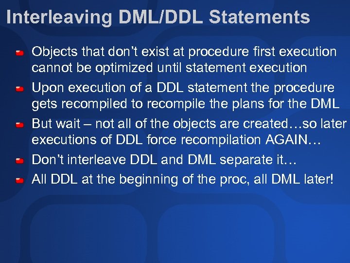 Interleaving DML/DDL Statements Objects that don’t exist at procedure first execution cannot be optimized