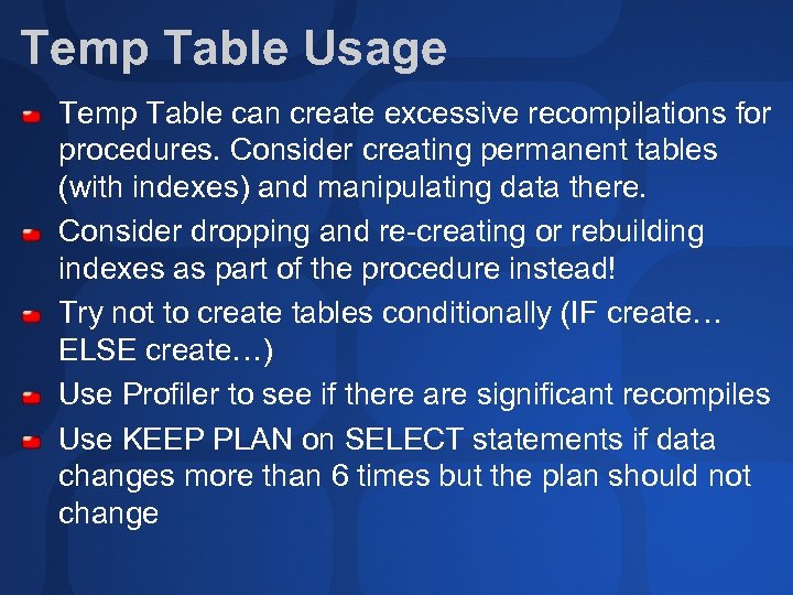 Temp Table Usage Temp Table can create excessive recompilations for procedures. Consider creating permanent