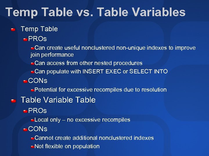 Temp Table vs. Table Variables Temp Table PROs Can create useful nonclustered non-unique indexes