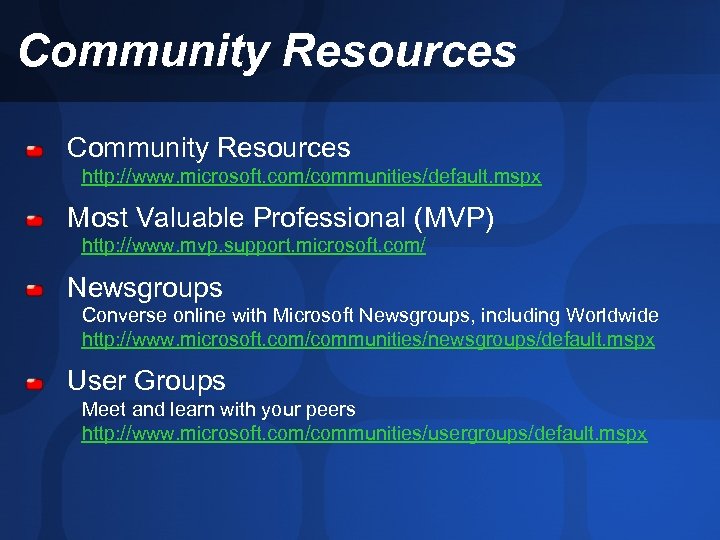 Community Resources http: //www. microsoft. com/communities/default. mspx Most Valuable Professional (MVP) http: //www. mvp.