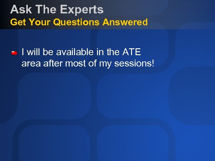 Ask The Experts Get Your Questions Answered I will be available in the ATE