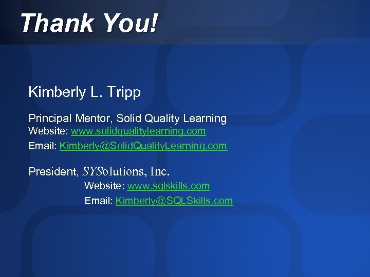 Thank You! Kimberly L. Tripp Principal Mentor, Solid Quality Learning Website: www. solidqualitylearning. com