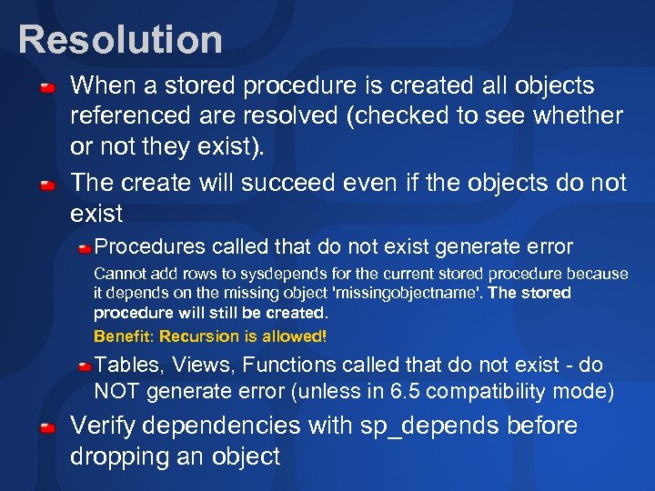 Resolution When a stored procedure is created all objects referenced are resolved (checked to