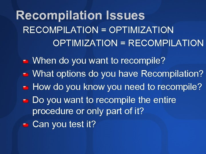 Recompilation Issues RECOMPILATION = OPTIMIZATION = RECOMPILATION When do you want to recompile? What