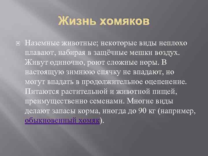 Жизнь хомяков Наземные животные; некоторые виды неплохо плавают, набирая в защёчные мешки воздух. Живут