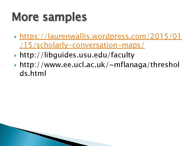 More samples https: //laurenwallis. wordpress. com/2015/01 /15/scholarly-conversation-maps/ http: //libguides. usu. edu/faculty http: //www. ee.