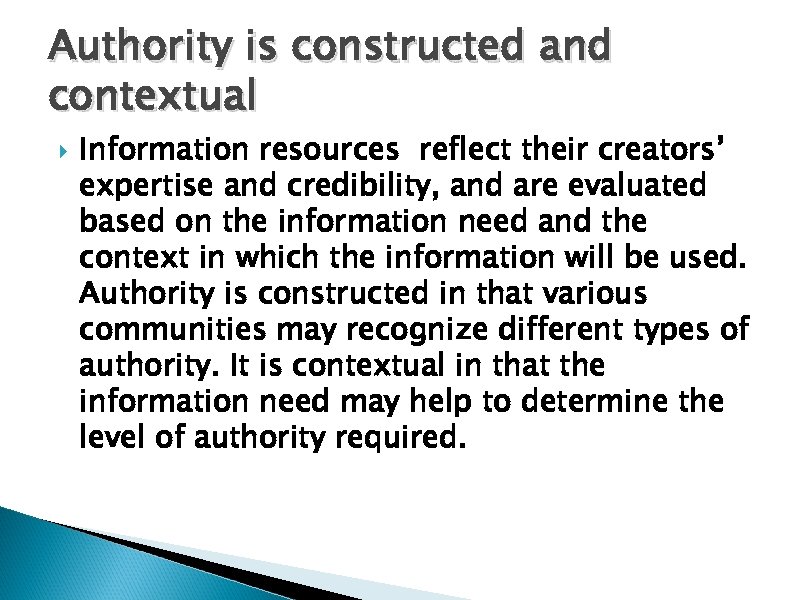 Authority is constructed and contextual Information resources reflect their creators’ expertise and credibility, and