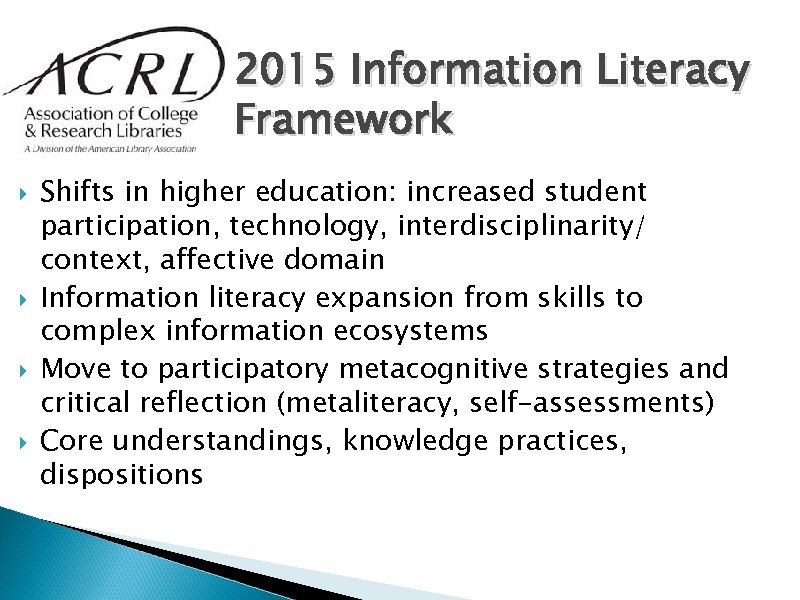 2015 Information Literacy Framework Shifts in higher education: increased student participation, technology, interdisciplinarity/ context,