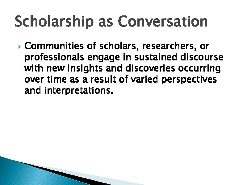 Scholarship as Conversation Communities of scholars, researchers, or professionals engage in sustained discourse with