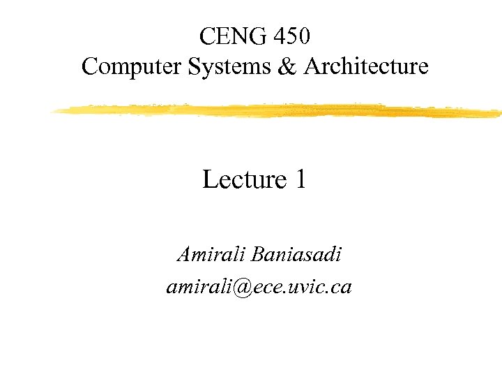 CENG 450 Computer Systems & Architecture Lecture 1 Amirali Baniasadi amirali@ece. uvic. ca 