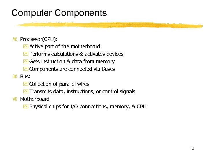 Computer Components z Processor(CPU): y Active part of the motherboard y Performs calculations &