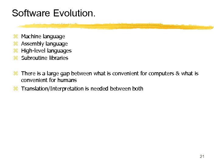 Software Evolution. z z Machine language Assembly language High-level languages Subroutine libraries z There