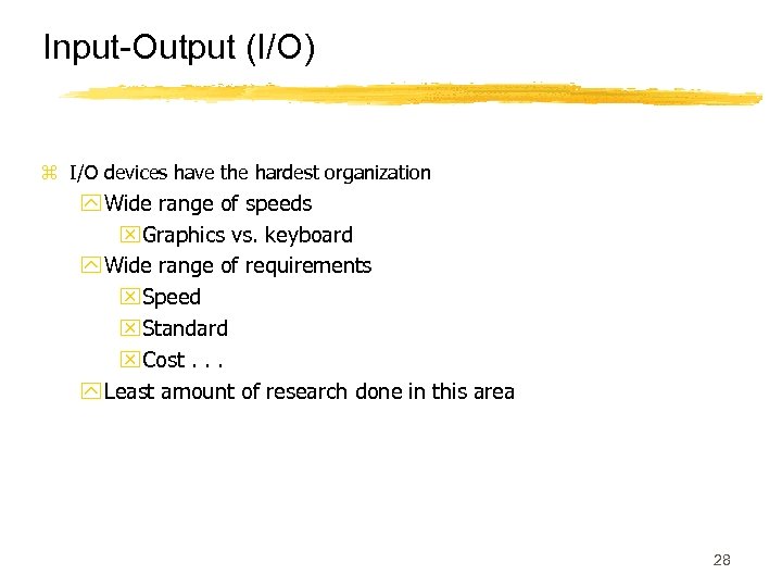 Input-Output (I/O) z I/O devices have the hardest organization y Wide range of speeds