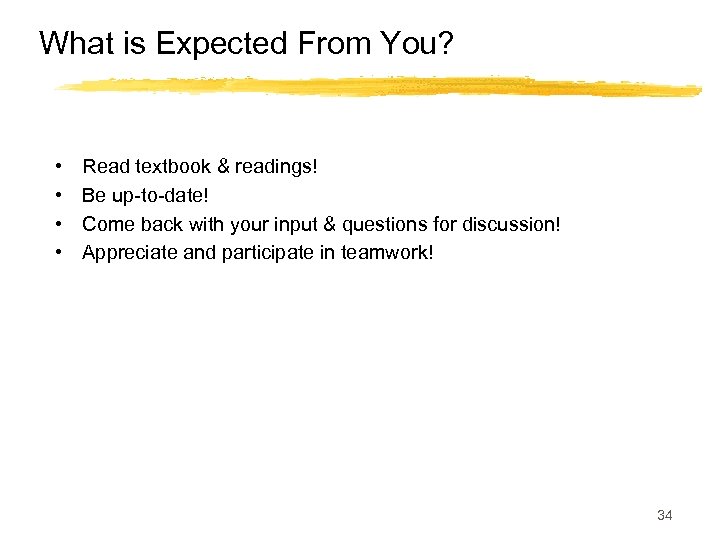 What is Expected From You? • • Read textbook & readings! Be up-to-date! Come