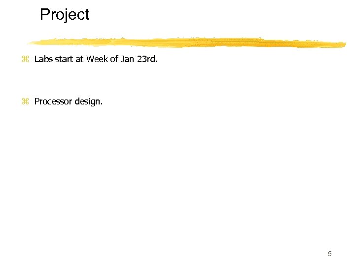 Project z Labs start at Week of Jan 23 rd. z Processor design. 5