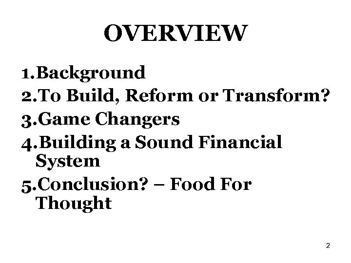 OVERVIEW 1. Background 2. To Build, Reform or Transform? 3. Game Changers 4. Building