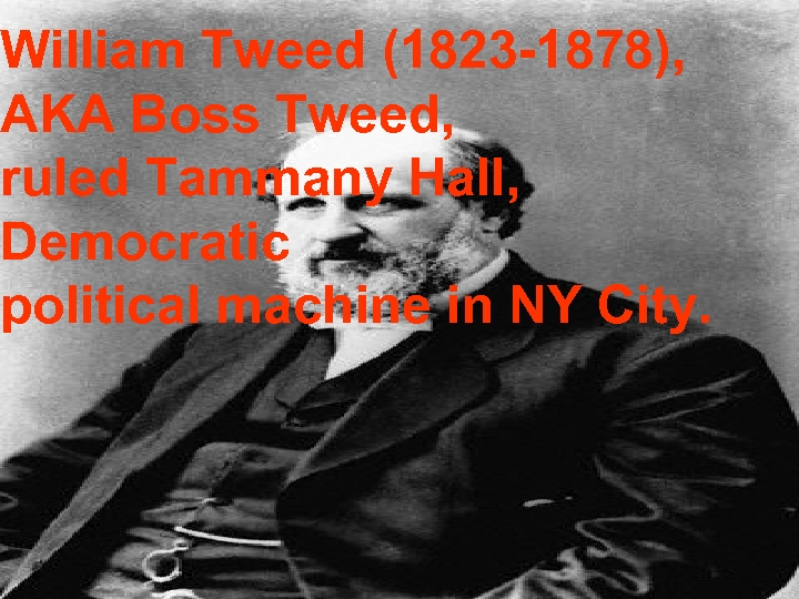 William Tweed (1823 -1878), AKA Boss Tweed, ruled Tammany Hall, Democratic political machine in