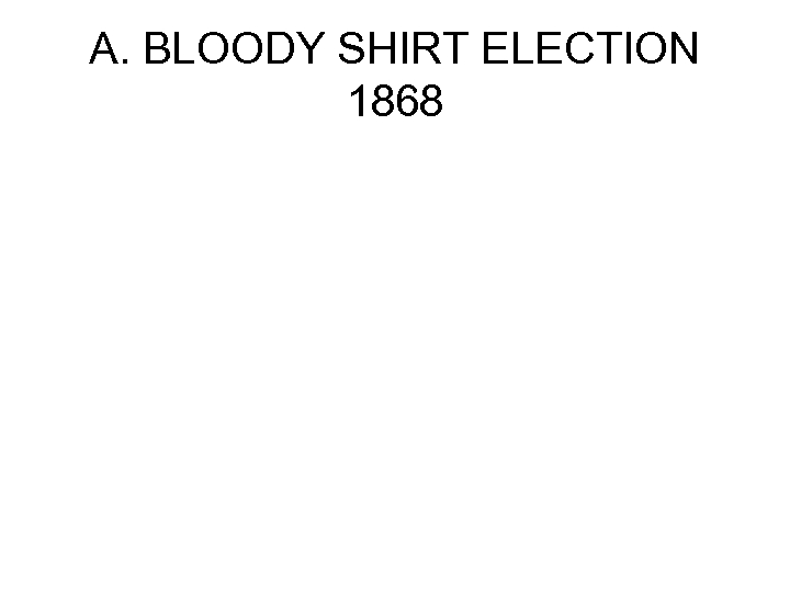 A. BLOODY SHIRT ELECTION 1868 