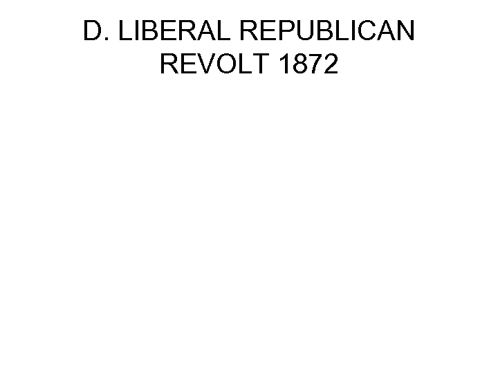 D. LIBERAL REPUBLICAN REVOLT 1872 