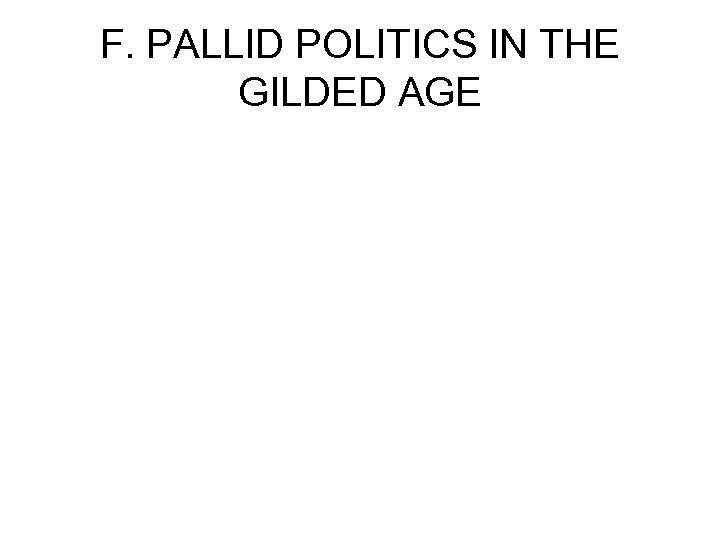 F. PALLID POLITICS IN THE GILDED AGE 