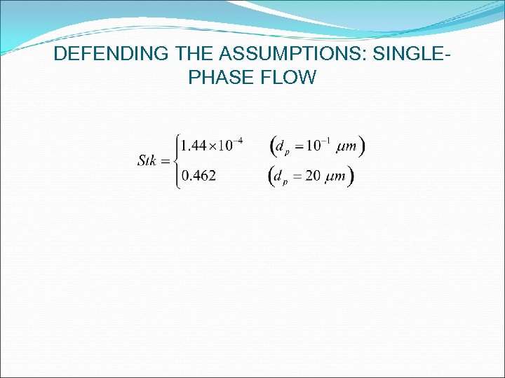 DEFENDING THE ASSUMPTIONS: SINGLEPHASE FLOW 