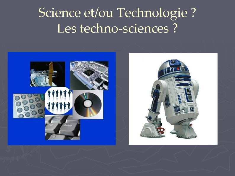 Science et/ou Technologie ? Les techno-sciences ? 