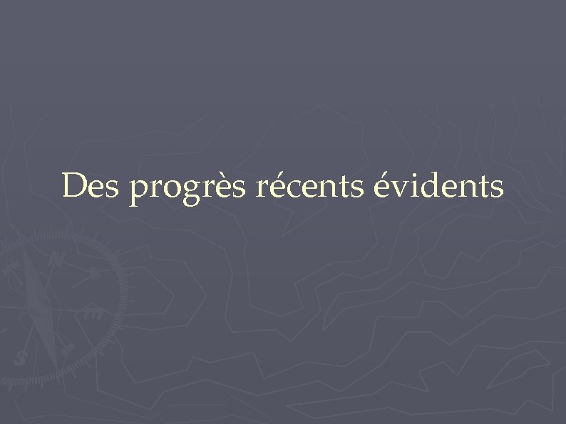 Des progrès récents évidents 