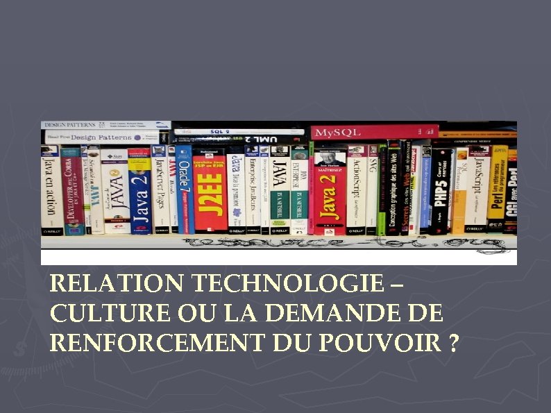 RELATION TECHNOLOGIE – CULTURE OU LA DEMANDE DE RENFORCEMENT DU POUVOIR ? 