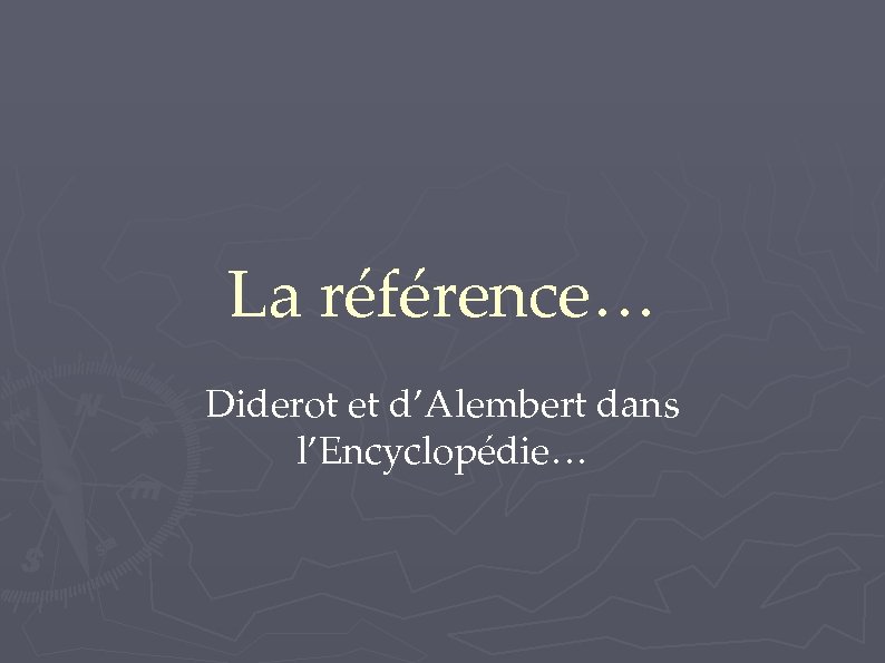 La référence… Diderot et d’Alembert dans l’Encyclopédie… 