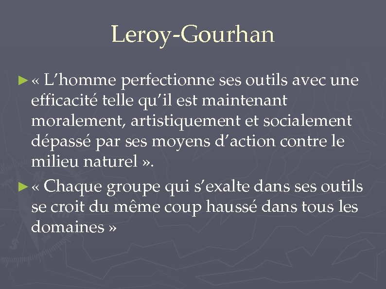 Leroy-Gourhan ► « L’homme perfectionne ses outils avec une efficacité telle qu’il est maintenant