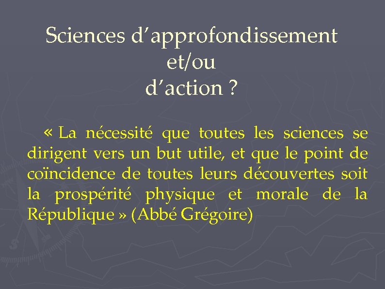 Sciences d’approfondissement et/ou d’action ? « La nécessité que toutes les sciences se dirigent